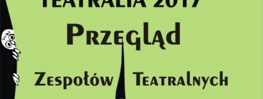 Przegląd Zespołów Teatralnych &#8220;Teatralia 2017&#8221; 
