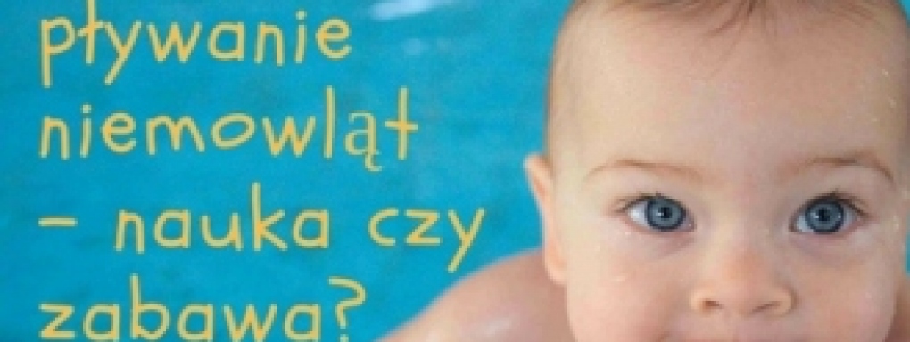 " Pływanie niemowląt - nauka czy zabawa"