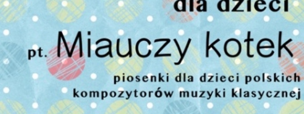 Miauczy kotek - koncert piosenek dla dzieci polskich kompozytorów klasycznych