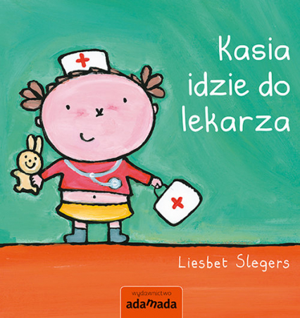 Książki o... leczeniu - Liesbet Slegers, Kasia idzie do lekarza, wyd. Adamada, wiek odbiorców: 0-2 lata
