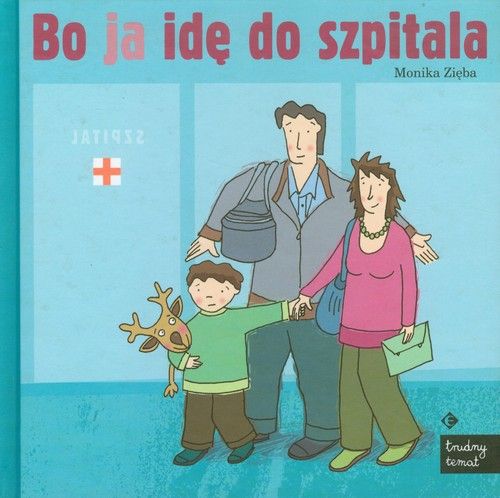 Książki o... leczeniu - Monika Zięba, Bo ja idę do szpitala, wyd. Ezop, wiek odbiorców: 3-5 lat
