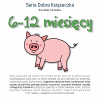Seria Dobra Książeczka. 6 - 12. miesięcy
