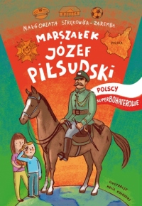 Marszałek Józef Piłsudski. Polscy Superbohaterowie