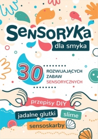 Sensoryka dla Smyka. 30 rozwijających zabaw sensorycznych.