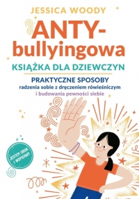 ANTYbullyingowa książka dla dziewczyn. Praktyczne sposoby radzenia sobie z dręczeniem rówieśniczym i budowania pewności siebie