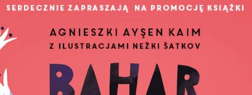 Premiera książki &#8222;Bahar znaczy Wiosna&#8221; Agnieszki Ayşen Kaim z ilustracjami Nežki Šatkov