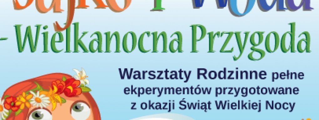 Jajko i Woda &#8211; Wielkanocna Przygoda - Warsztaty Rodzinne 