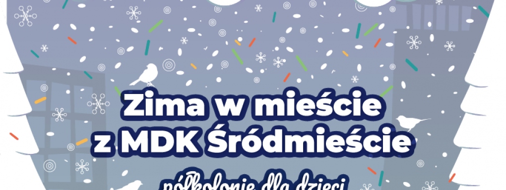 Półkolonie zimowe 2019 - "Zima w mieście z MDK Śródmieście"