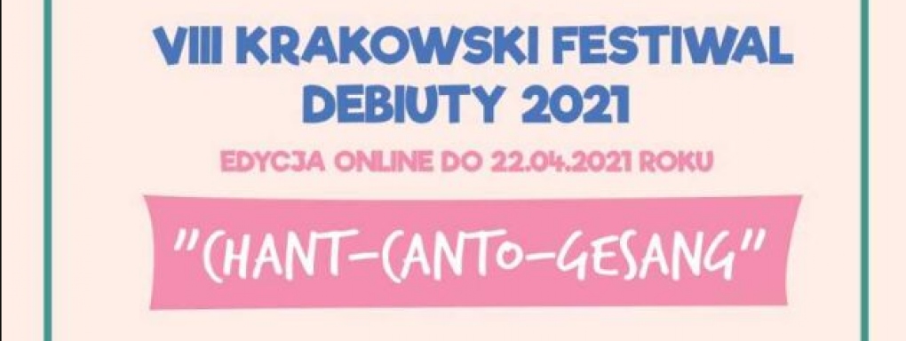 VIII Krakowski Festiwal Debiuty 2021 - "Chant-Canto-Gesang"