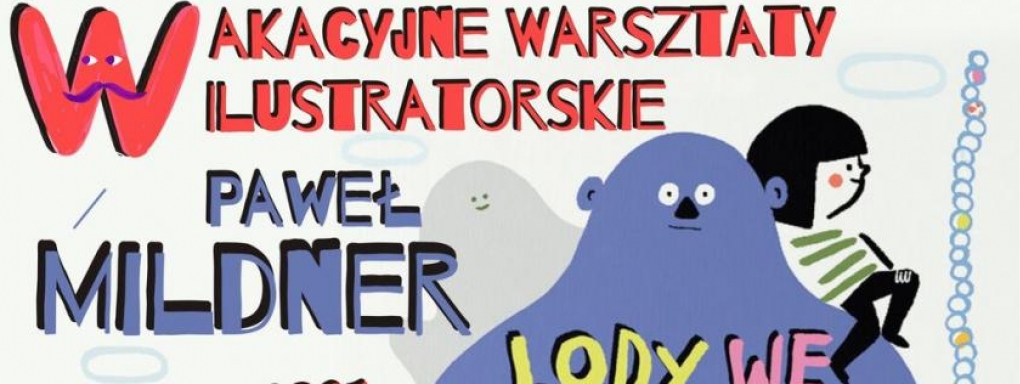 Wakacyjne Warsztaty Ilustratorskie - Paweł Mildner "Lody we wszystkich smakach"