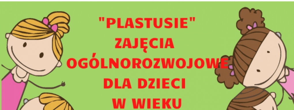 "Plastusie" - zajęcia ogólnorozwojowe dla dzieci 2- 4 lata