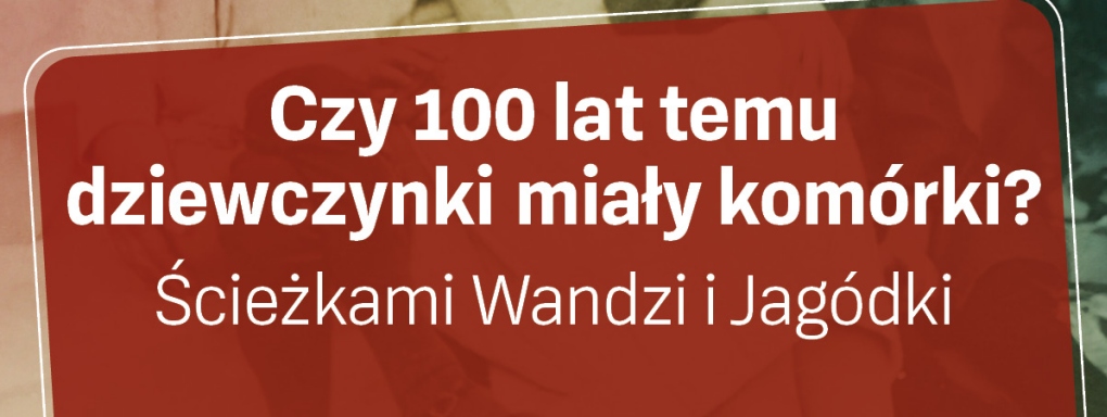 Czy 100 lat temu dziewczynki miały komórki? Spacer ścieżkami Wandzi i Jagódki Piłsudskich