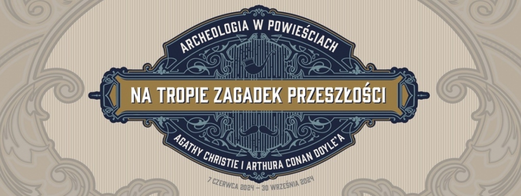 Wystawa czasowa: Na tropie zagadek przeszłości. Archeologia w powieściach Agathy Christie i Arthura Conan Doyle’a